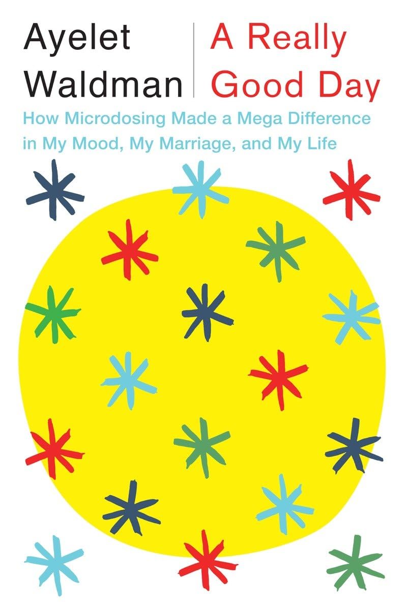 A Really Good Day: How Microdosing Made a Mega Difference in My Mood, My Marriage, and My Life by Ayelet Waldman